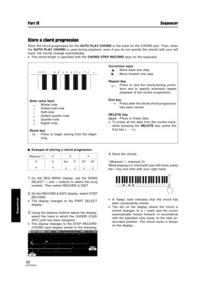 Page 92Store a chord progression
Store the chord progression for the AUTO PLAY CHORD in the track for the CHORD part. Then, when
the AUTO PLAY CHORD is used during playback, even if you do not specify the chords with your left
hand, the chords change automatically.
•The chord length is specified with the CHORD STEP RECORD keys on the keyboard.
Example of storing a chord progression
Measure 1 2 3 4
CCAmFD7G7


1.
On the SEQ MENU display, use the SONG
SELECT 
∧ and ∨ buttons to select the song
number. Then...