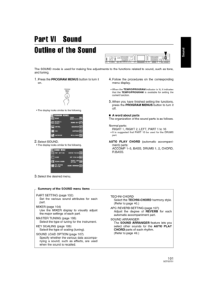 Page 101101QQTG0701
Sound
Part VI   Sound
Outline of the Sound
The SOUND mode is used for making fine adjustments to the functions related to sound, such as tone,
and tuning.
1.Press the PROGRAM MENUS button to turn it
on.
• The display looks similar to the following.
2.Select SOUND.
 The display looks similar to the following.
3.Select the desired menu.
4.Follow the procedures on the corresponding
menu display.
 When the TEMPO/PROGRAM indicator is lit, it indicates
that the TEMPO/PROGRAM is available for...
