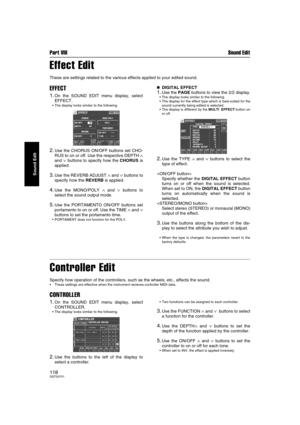Page 118Part VIII Sound Edit
118QQTG0701
Sound Edit
Effect Edit
These are settings related to the various effects applied to your edited sound.
EFFECT
1.On the SOUND EDIT menu display, select
EFFECT.
The display looks similar to the following.
2.Use the CHORUS ON/OFF buttons set CHO-
RUS to on or off. Use the respective DEPTH 
∧
and ∨ buttons to specify how the CHORUS is
applied.
3.Use the REVERB ADJUST ∧ and ∨ buttons to
specify how the REVERB is applied.
4.Use the MONO/POLY ∧ and ∨ buttons to
select the sound...