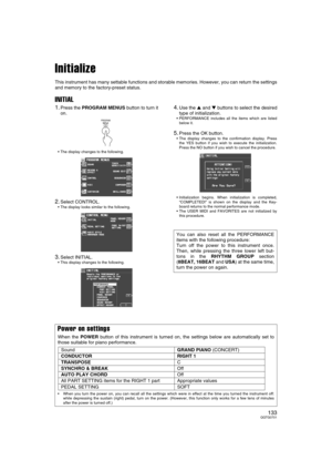 Page 132133QQTG0701
Initialize
This instrument has many settable functions and storable memories. However, you can return the settings
and memory to the factory-preset status.
INITIAL
1.Press the PROGRAM MENUS button to turn it
on.
• The display changes to the following.
2.Select CONTROL.
 The display looks similar to the following.
3.Select INITIAL.
 This display changes to the following.
4.Use the  and  buttons to select the desired
type of initialization.
 PERFORMANCE includes all the items which are...