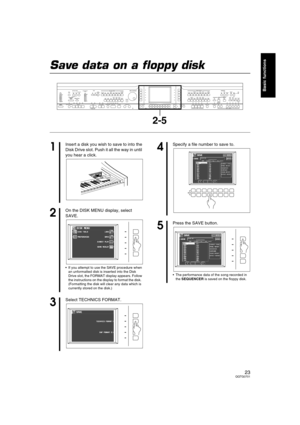 Page 2323QQTG0701
Basic functions
Save data on a floppy disk
MAIN
VOLUME
MAX
MINMAX
OFFAUTO PLAY CHORDRHYTHM GROUPTEMPO / PROGRAM
PROGRESSIVE
PIANIST PIANO STYLISTSPLIT
POINTMETRONOMEPOP ROCKFUNK &
SOUL DISCOPOP BALLADBALLADBALLROOM
& SHOW
MEMORY
CONTRAST LATIN &
WORLD JAZZ &
SWING WALTZ
& TRAD USA 16 BEAT 8 BEAT IN OUTSOUND
ARRANGER
SET MODECHORD FINDEROFF/ONONE TOUCH
PLAYAPC/SEQUENCER
VOLUME
DEMOMUSIC STYLE ARRANGERVARIATION 1 2 1 2 1 1 2 3 4 BEATLOAD
SEQUENCER
RESETCOUNT
INTRO2 34
FADE
FILL IN INTRO &...