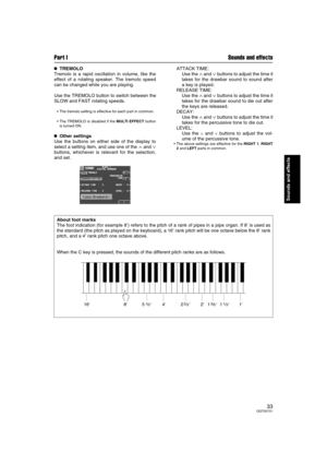 Page 33Part I Sounds and effects
33QQTG0701
Sounds and effects

 TREMOLO
Tremolo is a rapid oscillation in volume, like the
effect of a rotating speaker. The tremolo speed
can be changed while you are playing.
Use the TREMOLO button to switch between the
SLOW and FAST rotating speeds.
The tremolo setting is effective for each part in common.
The TREMOLO is disabled if the MULTI EFFECT button
is turned ON.

 Other settings
Use the buttons on either side of the display to
select a setting item, and use...