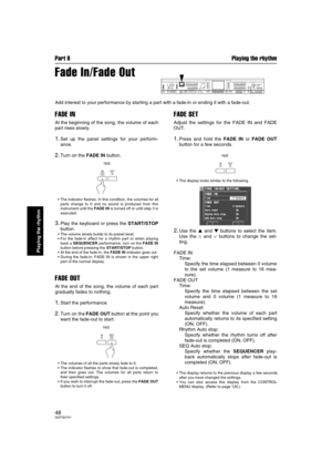 Page 48Part II Playing the rhythm
48QQTG0701
Playing the rhythm
Fade In/Fade Out
Add interest to your performance by starting a part with a fade-in or ending it with a fade-out.
FADE IN
At the beginning of the song, the volume of each
part rises slowly.
1.Set up the panel settings for your perform-
ance.
2.Turn on the FADE IN button.
The indicator flashes. In this condition, the volumes for all
parts change to 0 and no sound is produced from this
instrument until the FADE IN is turned off or until step 3 is...