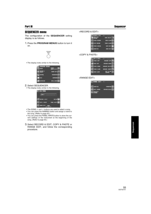 Page 55Part III Sequencer
55QQTG0701
Sequencer
SEQUENCER menu
The configuration of the SEQUENCER setting
display is as follows.
1.Press the PROGRAM MENUS button to turn it
on.
 The display looks similar to the following.
2.Select SEQUENCER.
 The display looks similar to the following.
The SONG 
∧ and ∨ buttons are used to select a song.
 You can press the NAMING button and assign a name to
the song. (Refer to page 63.)
 You can press the PANEL WRITE button to store the cur-
rent settings of the instrument...