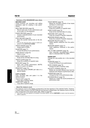 Page 56Part III Sequencer
56QQTG0701
Sequencer
RECORD & EDIT
These functions are recording and editing
operations used for creating a new perfor-
mance.
REALTIME RECORD (page 59)
Record each part of your performance just
as you play it on the keyboard.
PUNCH RECORD (page 64)
Correct a selected portion of your recorded
performance.
STEP RECORD (page 65)
Store the sounds note-by-note on the dis-
play.
• You can also store the chord, control or rhythm pro-
gression for the AUTO PLAY CHORD.
TRACK ASSIGN (page 70)...