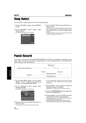 Page 64Part III Sequencer
64QQTG0701
Sequencer
Song Select
You can select a desired song from the list of recorded songs.
1.On the SEQ MENU display, select RECORD
& EDIT.
2.On the RECORD & EDIT display, select
SONG SELECT.
• The display looks similar to the following.
3.Use the SONG SELECT  and  buttons to
select a song.
 The total amount of memory used for the current song is
shown as a percentage (%) to the right of the song name.
 If the NAMING button is pressed, the NAMING display
appears.
 To optimize...