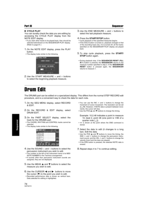 Page 74Part III Sequencer
74QQTG0701
Sequencer

 CYCLE PLAY
You can aurally check the data you are editing by
accessing the CYCLE PLAY display from the
NOTE EDIT display.
If you wish other tracks to be played back, they should be
selected beforehand on the SEQUENCER PLAY display.
(Refer to page 61.)
1.On the NOTE EDIT display, press the PLAY
button.
The display looks similar to the following.
2.Use the START MEASURE ∧ and ∨ buttons
to select the beginning playback measure.
3.Use the END MEASURE ∧ and ∨...