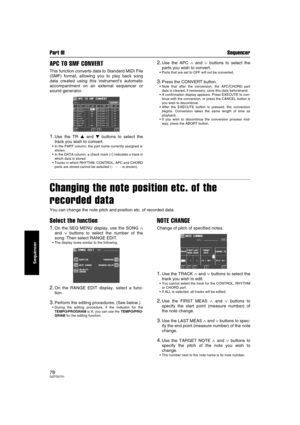 Page 78Part III Sequencer
78QQTG0701
Sequencer
APC TO SMF CONVERT
This function converts data to Standard MIDI File
(SMF) format, allowing you to play back song
data created using this instrument’s automatic
accompaniment on an external sequencer or
sound generator.
1.Use the TR  and  buttons to select the
track you wish to convert.
In the PART column, the part name currently assigned is
shown.
In the DATA column, a check mark (√) indicates a track in
which data is stored.
Tracks in which RHYTHM, CONTROL,...