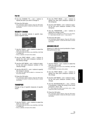Page 79Part III Sequencer
79QQTG0701
Sequencer
5.Use the CHANGE TO ∧ and ∨ buttons to
specify the pitch you wish to change to.
6.Press the OK button.
The confirmation display appears. Press the YES button
to execute the function, or press the NO button to cancel
the function.
VELOCITY CHANGE
Modify the recorded velocity in specific mea-
sures of specific tracks.
1.Use the TRACK ∧ and ∨ buttons to select the
track you wish to edit.
You cannot select the track for the CONTROL, RHYTHM
or CHORD part.
If ALL is...