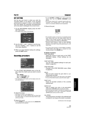 Page 83Part IV Composer
83QQTG0701
Composer
KEY SETTING
Set the key and chord in which you wish the
recorded pattern to be played. If the recorded
performance is played in a key or chord different
from this setting, the automatic accompaniment
will not be able to distinguish the correct chord.
1.On the RECORDING display press the KEY
SETTING button.
 The display looks similar to the following.
2.Use the KEY ∧ and ∨ buttons to set the key.
Use the CHORD 
∧ and ∨ buttons to set the
chord type (Maj/Min).
3.When...