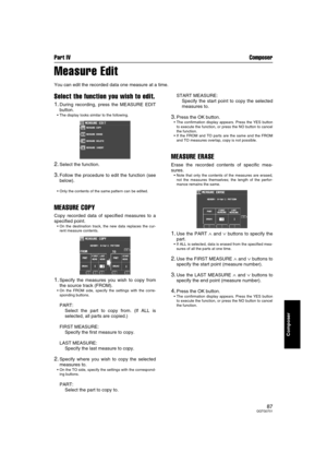 Page 87Part IV Composer
87QQTG0701
Composer
Measure Edit
You can edit the recorded data one measure at a time.
Select the function you wish to edit.
1.During recording, press the MEASURE EDIT
button.
• The display looks similar to the following.
2.Select the function.
3.Follow the procedure to edit the function (see
below).
 Only the contents of the same pattern can be edited.
MEASURE COPY
Copy recorded data of specified measures to a
specified point.
 On the destination track, the new data replaces the cur-...
