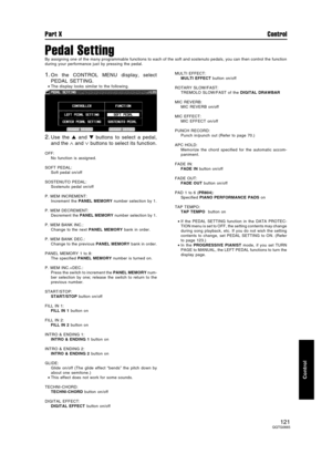 Page 121Pedal Setting
By assigning one of the many programmable functions to each of the soft and sostenuto pedals, you can then control the function
during your performance just by pressing the pedal.
1.On the CONTROL MENU display, select
PEDAL SETTING.
•The display looks similar to the following.
2.Use the  and  buttons to select a pedal,
and the 
∧ and ∨ buttons to select its function.
OFF:
No function is assigned.
SOFT PEDAL:
Soft pedal on/off
SOSTENUTO PEDAL:
Sostenuto pedal on/off
P. MEM INCREMENT:...