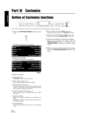 Page 122Outline of Customize functions
Many of this instrument’s settings can be customized for maximum playing convenience and ease.
1.Press the PROGRAM MENUS button to turn
it on.
•The display looks similar to the following.
2.Select CUSTOMIZE.
•The display looks similar to the following.
3.Select a function.
FAVORITES SETTING
FAVORITES display settings (page 33)
DISPLAY TIME OUT (page 123)
Adjust settings related to the screen display.
DATA PROTECTION (page 123)
Specify when you don’t want the data to change...