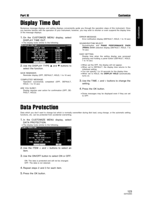 Page 123Display Time Out
Numerous message displays and setting displays conveniently guide you through the operation steps of this instrument. Once
you become familiar with the operation of your instrument, however, you may wish to shorten or even suspend the display time
of the message displays.
1.On the CUSTOMIZE MENU display, select
DISPLAY TIME OUT.
•The display looks similar to the following.
2.Use the DISPLAY TYPE  and  buttons to
select the function.
SAVE REMINDER:
Reminder display (OFF, DEFAULT, HOLD,...