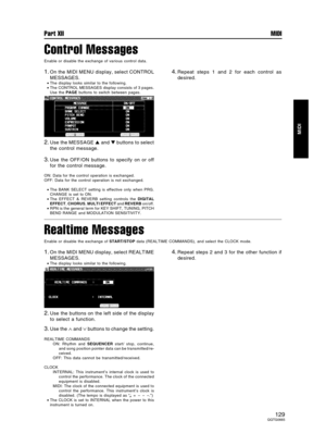 Page 129Control Messages
Enable or disable the exchange of various control data.
1.On the MIDI MENU display, select CONTROL
MESSAGES.
•The display looks similar to the following.
•The CONTROL MESSAGES display consists of 3 pages.
Use the PAGE buttons to switch between pages.
2.Use the MESSAGE  and  buttons to select
the control message.
3.Use the OFF/ON buttons to specify on or off
for the control message.
ON: Data for the control operation is exchanged.
OFF: Data for the control operation is not exchanged....