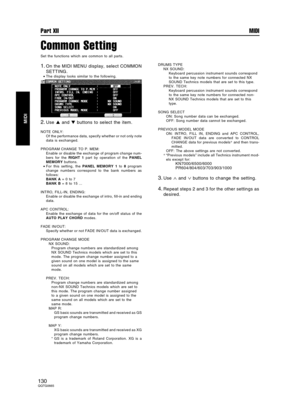 Page 130Common Setting
Set the functions which are common to all parts.
1.On the MIDI MENU display, select COMMON
SETTING.
•The display looks similar to the following.
2.Use  and  buttons to select the item.
NOTE ONLY:
Of the performance data, specify whether or not only note
data is exchanged.
PROGRAM CHANGE TO P. MEM:
Enable or disable the exchange of program change num-
bers for the RIGHT 1 part by operation of the PANEL
MEMORY buttons.
•For this setting, the PANEL MEMORY 1 to 8 program
change numbers...