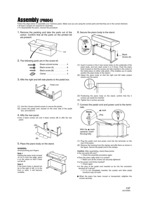 Page 137Assembly (PR604)
Follow the steps below to assemble your Technics piano. Make sure you are using the correct parts and that they are in the correct direction.
•At least 2 people are required for assembly.
•To disassemble the piano, reverse the procedure.
1.Remove the packing and take the parts out of the
carton. Confirm that all the parts on the printed list
are present.
2.The following parts are in the screw kit.
3.Affix the right and left side planks to the pedal box.
(1)Use the 4 brass-colored screws...