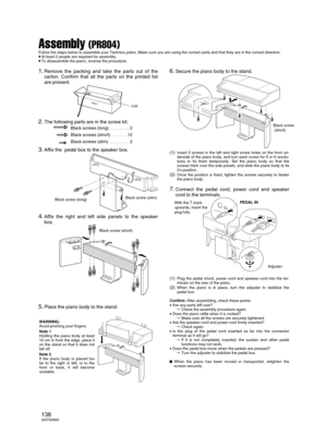 Page 138Assembly (PR804)
Follow the steps below to assemble your Technics piano. Make sure you are using the correct parts and that they are in the correct direction.•At least 2 people are required for assembly.•To disassemble the piano, reverse the procedure.
1.Remove the packing and take the parts out of the
carton. Confirm that all the parts on the printed list
are present.
2.The following parts are in the screw kit.
3.Affix the  pedal box to the speaker box.
4.Affix the right and left side panels to the...