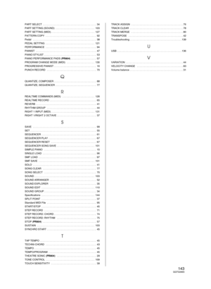 Page 143PART SELECT  . . . . . . . . . . . . . . . . . . . . . . . . . . . . . . . . . . . . . . 34
PART SETTING (SOUND)  . . . . . . . . . . . . . . . . . . . . . . . . . . . . 103
PART SETTING (MIDI) . . . . . . . . . . . . . . . . . . . . . . . . . . . . . . . 127
PATTERN COPY  . . . . . . . . . . . . . . . . . . . . . . . . . . . . . . . . . . . . 92
Pedal  . . . . . . . . . . . . . . . . . . . . . . . . . . . . . . . . . . . . . . . . . . . . . 38
PEDAL SETITNG  . . . . . . . . . . . . . . . . . . . . . . ....