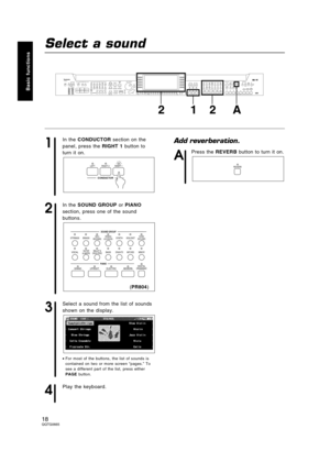 Page 18Select a sound
1
In the CONDUCTOR section on the
panel, press the RIGHT 1 button to
turn it on.
2
In the SOUND GROUP or PIANO
section, press one of the sound
buttons.
3
Select a sound from the list of sounds
shown on the display.
•For most of the buttons, the list of sounds is
contained on two or more screen “pages.” To
see a different part of the list, press either
PAGE button.
4
Play the keyboard.
Add reverberation.
A
Press the REVERB button to turn it on.
DEMOSPLIT
POINTMAIN
VOLUMEAPC/SEQUENCER...