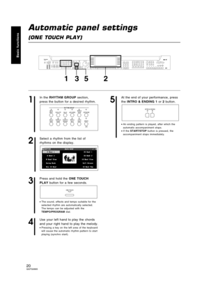 Page 20Automatic panel settings
(ONE TOUCH PLAY)
1
In the RHYTHM GROUP section,
press the button for a desired rhythm.
2
Select a rhythm from the list of
rhythms on the display.
3
Press and hold the ONE TOUCH
PLAY button for a few seconds.
•The sound, effects and tempo suitable for the
selected rhythm are automatically selected.
The tempo can be adjusted with the
TEMPO/PROGRAM dial.
4
Use your left hand to play the chords
and your right hand to play the melody.
•Pressing a key on the left area of the keyboard...