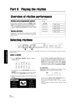 Page 44Selecting rhythms
Many exciting rhythms are stored in the memory of this instrument. First select one of the rhythm groups and then choose the
desired rhythm.
Select a rhythm
1.In the RHYTHM GROUP section, select a
rhythm group.
•For information about the METRONOME, see the follow-
ing section.
•MEMORY is the group in which you store the rhythms
you create with the COMPOSER. (Refer to page 85.)
2.Select the desired rhythm from the list on the
display.
•A list of rhythms available for each rhythm group...