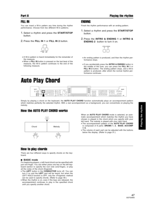 Page 47FILL IN
You can insert a fill-in pattern any time during the rhythm
performance. Choose from two different fill-in patterns.
1.Select a rhythm and press the START/STOP
button.
2.Press the FILL IN 1 or FILL IN 2 button.
•A fill-in pattern is heard immediately for the remainder of
the measure.
•When a FILL IN button is pressed on the last beat of the
measure, the fill-in pattern continues to the end of the
following measure.
ENDING
Finish the rhythm performance with an ending pattern.
1.Select a rhythm and...