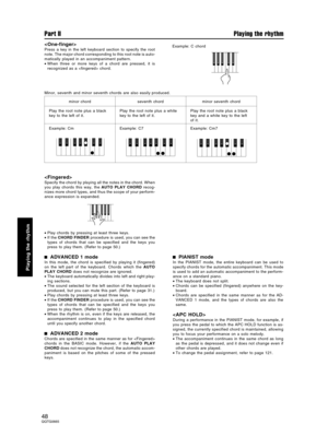 Page 48
Press a key in the left keyboard section to specify the root
note. The major chord corresponding to this root note is auto-
matically played in an accompaniment pattern.
•When three or more keys of a chord are pressed, it is
recognized as a  chord.
Minor, seventh and minor seventh chords are also easily produced.

Specify the chord by playing all the notes in the chord. When
you play chords this way, the AUTO PLAY CHORD recog-
nizes more chord types, and thus the scope of your perform-
ance expression...