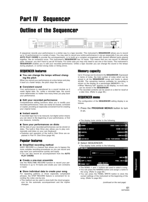 Page 61Outline of the Sequencer
A sequencer records your performance in a similar way to a tape recorder. This instrument’s SEQUENCER allows you to record
up to 10 performances in a variety of ways. You may want to record your entire performance in one go (especially if you are using
AUTO PLAY CHORD to provide the accompaniment), or to build up a complex arrangement with several different parts playing
together, like an orchestral score. This instrument’s SEQUENCER has 16 tracks. This means that you can record...