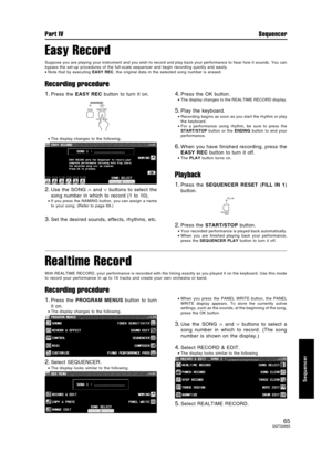 Page 65Easy Record
Suppose you are playing your instrument and you wish to record and play back your performance to hear how it sounds. You can
bypass the set-up procedures of the full-scale sequencer and begin recording quickly and easily.
•Note that by executing EASY REC, the original data in the selected song number is erased.
Recording procedure
1.Press the EASY REC button to turn it on.
•The display changes to the following.
2.Use the SONG ∧ and ∨ buttons to select the
song number in which to record (1 to...