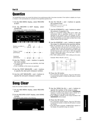 Page 77Quantize
The QUANTIZE function can correct the timing of your performance after it has been recorded. If the rhythm is slightly out of sync
or inexact, it will automatically be corrected to the specified quantize level.
1.On the SEQ MENU display, select RECORD
& EDIT.
2.On the RECORD & EDIT display, select
QUANTIZE.
•The display looks similar to the following.
3.Use the TRACK ∧ and ∨ buttons to specify
the track number.
•You cannot select the track for the CONTROL, RHYTHM
or CHORD part.
•If ALL is...
