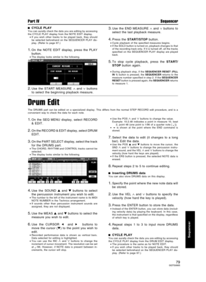 Page 79CYCLE PLAY
You can aurally check the data you are editing by accessing
the CYCLE PLAY display from the NOTE EDIT display.
•If you wish other tracks to be played back, they should
be selected beforehand on the SEQUENCER PLAY dis-
play. (Refer to page 67.)
1.On the NOTE EDIT display, press the PLAY
button.
•The display looks similar to the following.
2.Use the START MEASURE ∧ and ∨ buttons
to select the beginning playback measure.
3.Use the END MEASURE ∧ and ∨ buttons to
select the last playback measure....