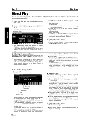 Page 98Direct Play
You can enjoy immediate playback of “Standard MIDI File” (SMF), “Disk Orchestra Collection” (DOC) and “PianoDisc” disks—all
without loading the song data.
1.Insert the disk with the stored data into the
Disk Drive.
2.On the DISK MENU display, select DIRECT
PLAY.
•The display looks similar to the following.
3.Use the buttons below the display to select
the song you wish to have played.
•If the number of files is 10 or more, you can use the PREV
and NEXT buttons to go back or advance 10 files...