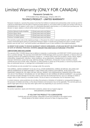 Page 27Maintenance
English
(27)
Limited Warranty (ONLY FOR CANADA)
Panasonic Canada Inc.
5770 Ambler Drive, Mississauga, Ontario L4W 2T3
TECHNICS PRODUCT - LIMITED WARRANTY
Others
Limited Warranty (ONLY FOR CANADA)
English
Limited Warranty (ONLY FOR CANADA)Panasonic Canada Inc.
5770 Ambler Drive, Mississauga, Ontario L4W 2T3
TECHNICS PRODUCT - LIMITED WARRANTY
Panasonic Canada Inc. warrants this product to be free from defects in material and workmanship under normal use and for 
a period as stated below from...