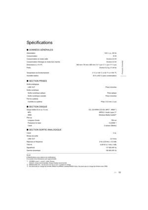 Page 3719
Français (Canada)
Spécifications
	
≥Spécifications sous réserve de modifications.
≥ Le poids et les dimensions sont approximatifs.
*1 ISO9660 Level-1, Level-2, Joliet, Romeo Session unique recommandée. Disque finalisé recommandé.
*2 Métadonnées ID3 : ver.2(2.2/2.3) et ver.1(1.0/1.1) prises en  charge
*3 Ne prend pas en charge les formats WMA9 Pro/WMA9 Lossless/WMA 9 Voice. Ne prend pas en charge les fichiers avec DRM.
∫DONNÉES GÉNÉRALES
Alimentation 120 V c.a., 60 Hz
Consommation 10 W
Consommation en...