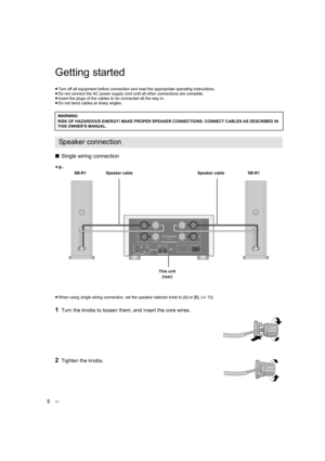 Page 88
Getting started
≥Turn off all equipment before connection and read the appropria te operating instructions.
≥ Do not connect the AC power supply cord until all other connect ions are complete.
≥ Insert the plugs of the cables to be connected all the way in.
≥ Do not bend cables at sharp angles.
∫ Single wiring connection
≥When using single wiring connection, set the speaker selector k nob to [A] or [B]. (>13)
1Turn the knobs to loosen them, and insert the core wires.
2Tighten the knobs.
WARNING:
RISK...