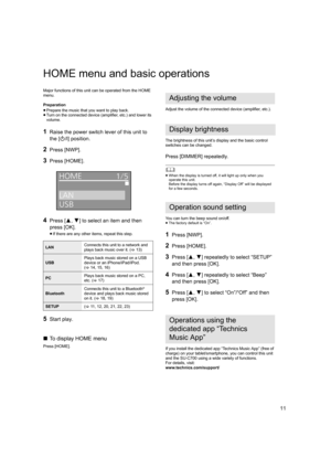 Page 1111
HOME menu and basic operations
Major functions of this unit can be operated from the HOME 
menu.
Preparation
≥Prepare the music that you want to play back.
≥ Turn on the connected device (amplifier, etc.) and lower its 
volume.
1Raise the power switch lever of this unit to 
the [ Í/I] position.
2Press [NWP].
3Press [HOME].
4Press [ 3,4 ] to select an item and then 
press [OK].
≥ If there are any other items, repeat this step.
5Start play.
∫ To display HOME menu
Press [HOME]. Adjust the volume of the...