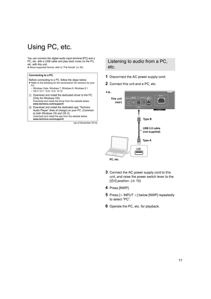 Page 1717
Using PC, etc.
You can connect the digital audio input terminal [PC] and a 
PC, etc. with a USB cable and play back music on the PC, 
etc. with this unit.
≥About supported format, refer to “File format” (> 29)
(as of November 2014)
1Disconnect the AC power supply cord.
2Connect this unit and a PC, etc.
3Connect the AC power supply cord to this 
unit, and raise the power switch lever to the 
[ Í /I] position. ( >10)
4Press [NWP].
5Press [ NINPUT O] below [NWP] repeatedly 
to select “PC”.
6Operate the...