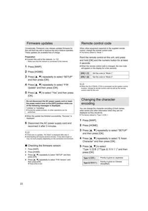 Page 2222
Occasionally, Panasonic may release updated firmware for 
this unit that may add or improve the way a feature operates. 
These updates are available free of charge.
Preparation
≥Connect this unit to the network. ( >12)
– Make sure that the network is connected to the Internet.
1Press [NWP].
2Press [HOME].
3Press [ 3,4] repeatedly to select “SETUP” 
and then press [OK].
4Press [ 3,4] repeatedly to select “F/W 
Update” and then press [OK].
5Press [ 3,4 ] to select “Yes” and then press 
[OK].
≥ When the...