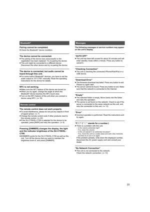 Page 2525
Pairing cannot be completed.
≥Check the Bluetooth® device condition.
The device cannot be connected.
≥The pairing of the device was unsuccessful or the 
registration has been replaced. Try re-pairing the device.
≥ This unit might be connected to a different device. 
Disconnect the other device and try re-pairing the device.
The device is connected, but audio cannot be 
heard through this unit.
≥For some built-in Bluetooth® devices, you have to set the 
audio output to “ST-C700” manually. Read the...