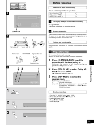 Page 3333
RQT6523
Recording operations
Before recording
Selection of tapes for recording
The unit automatically identifies the type of tape.
Normal position/TYPE 1✔
High position/ TYPE 2✔
Metal position/ TYPE 4✔
To display the tape counter while recording
Press [COUNTER].
The counter is displayed for about five seconds.
A
Erasure prevention
The illustration shows how to remove the tabs to prevent recording.
To record on the tape again, cover as shown, being careful not to
cover the high position discrimination...
