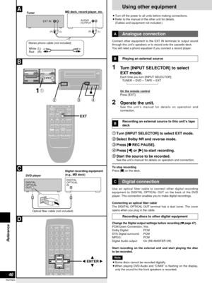 Page 46Using other equipment
46
RQT6523
Reference
1Turn [INPUT SELECTOR] to select
EXT mode.
Each time you turn [INPUT SELECTOR]:
TUNER –DVD –TAPE –EXT
On the remote control
Press [EXT].
2Operate the unit.See the unit’s manual for details on operation and
connection.
Analogue connectionA
q q
Turn [INPUT SELECTOR] to select EXT mode.
w w
Select Dolby NR and reverse mode.
e e
Press [*REC PAUSE].
r r
Press [w] or [q] to start recording.
t t
Start the source to be recorded.
See the unit’s manual for details on...