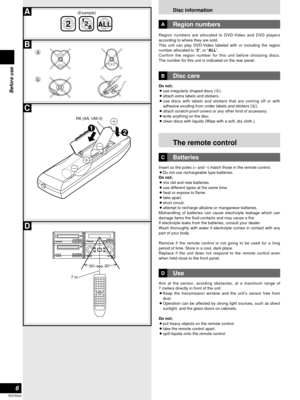 Page 66
RQT6523
Before use
Disc information
Batteries
Disc care
Insert so the poles (+ and –) match those in the remote control.
¡Do not use rechargeable type batteries.
Do not;
¡mix old and new batteries.
¡use different types at the same time.
¡heat or expose to flame.
¡take apart.
¡short circuit.
¡attempt to recharge alkaline or manganese batteries.
Mishandling of batteries can cause electrolyte leakage which can
damage items the fluid contacts and may cause a fire.
If electrolyte leaks from the batteries,...