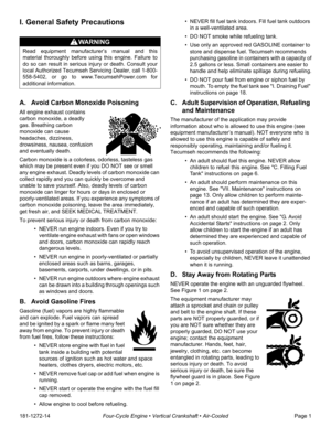 Page 3181-1272-14Four-Cycle Engine • Vertical Crankshaft • Air-CooledPage 1
I. General Safety Precautions
!
WARNING
A. Avoid Carbon Monoxide Poisoning
All engine exhaust contains 
carbon monoxide, a deadly 
gas. Breathing carbon 
monoxide can cause 
headaches, dizziness, 
drowsiness, nausea, confusion 
and eventually death.
Carbon monoxide is a colorless, odorless, tasteless gas 
which may be present even if you DO NOT see or smell 
any engine exhaust. Deadly levels of carbon monoxide can 
collect rapidly and...