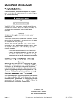 Page 2Pagina iiViertaktmotor • Verticale krukas • Luchtgekoeld181-1272-10
BELANGRIJKE KENNISGEVING!
Veiligheidsdefinities
In deze handleiding vermelde verklaringen die voorafge-
gaan worden door de volgende woorden en afbeeldingen, 
zijn van speciaal belang:
of
WAARSCHUWING wijst op een mogelijk gevaarlijke toe-
stand die een dodelijke afloop kan hebben of ernstige ver-
wondingen kan veroorzaken indien hij NIET wordt 
vermeden.
 Opmerking
Verwijst naar belangrijke informatie en wordt cursief 
weergegeven....