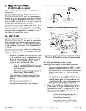 Page 17181-1272-10Viertaktmotor • Verticale krukas • LuchtgekoeldPagina 15
VI. Stoppen van de motor 
en kortstondige opslag
Stop de motor conform de instructies van de fabrikant van 
de uitrusting.
Om te voorkomen dat de 
motor door personen wordt 
gebruikt die hiervoor geen toestemming hebben, met name 
kinderen, mag u een motor NOOIT laten draaien wanneer 
u niet in de buurt bent. Zet de motor na gebruik altijd af en 
verwijder de contactsleutel, indien aanwezig.
Sla een motor NOOIT op in 
een gebouw met...