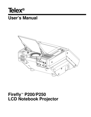 Page 1Telex
®
User’s Manual
Firefly
™P200/P250
LCD Notebook Projector
COMPUTER
MONITORAUDIO
OUT AUDIO
IN SVHS VIDEO
Firefly P200 