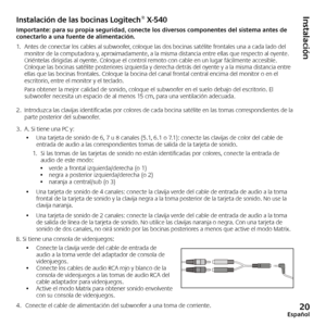 Page 21
Español0

InstalaciónInstalación de las bocinas Logitech® X-540
Importante: para su propia seguridad, conecte los diversos componentes del sistema antes de conectarlo a una fuente de alimentación.
1. Antes de conectar los cables al subwoofer, coloque las dos bocinas satélite frontales una a cada lado del 
monitor de la computadora y, aproximadamente, a la misma distancia entre ellas que respecto al oyente. Oriéntelas dirigidas al oyente. Coloque el control remoto con cable en un lugar fácilmente...