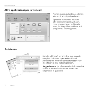 Page 72
72	 	 Italiano	
Introduzione 	 a
Altre	 applicazioni 	 per 	 la 	 webcam
Premere	 questo 	 pulsante 	 per 	 ottenere 	altre	 applicazioni 	 per 	 la 	 webcam  
È	 possibile 	 scaricare 	 ed 	 installare 	altre	 applicazioni 	 per 	 la 	 webcam, 	come	 programmi 	 per 	 la 	 chiamata 	video,	 l\bFEJUJOg 	 di 	 foto 	 e 	 video 	 e 	 altri 	programmi	 a 	 valore 	 aggiunto  
Assistenza
Fare	 clic 	 sull\bJDPOa 	 ? 	 per 	 accedere 	 a 	 un 	 manuale 	completo	 dell\bVUFOUe 	 o 	 per 	 vedere 	 video 	 di...