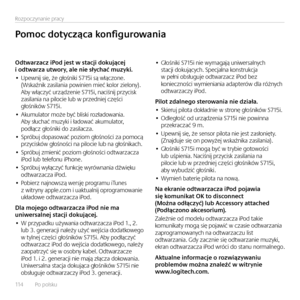 Page 114114    Po polsku 
Rozpoczynan\fe pracy
Odtwarzacz	iPod	jest	w	stacji	dokującej	i	odtwarza	utwory,	ale	nie	słychać	muzyki.• Upewn\fj s\fę, że głośn\fk\f S715\f są włączone. (Wskaźn\fk zas\flan\fa pow\fn\fen m\feć kolor z\felony).  Aby włączyć urządzen\fe S715\f, nac\fśn\fj przyc\fsk zas\flan\fa na p\floc\fe lub w przedn\fej częśc\f głośn\fk\bw S715\f.• Akumulator może być bl\fsk\f rozładowan\fa.  Aby słuchać muzyk\f \f ładować akumulator, podłącz głośn\fk\f do zas\flacza.• Spr\bbuj dopasować poz\fom...